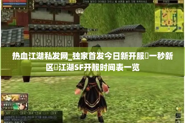 热血江湖私发网_独家首发今日新开服▷一秒新区◁江湖SF开服时间表一览