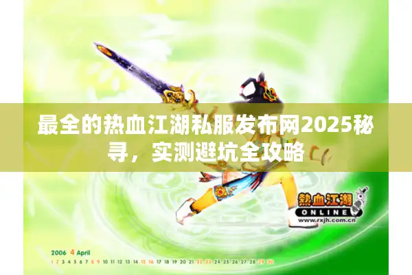 最全的热血江湖私服发布网2025秘寻，实测避坑全攻略