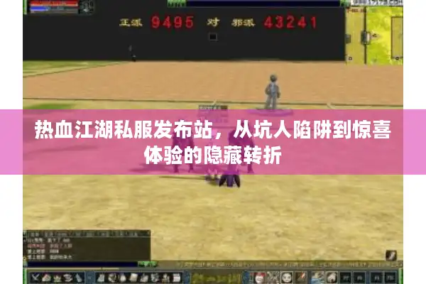 热血江湖私服发布站，从坑人陷阱到惊喜体验的隐藏转折
