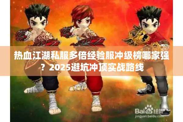 热血江湖私服多倍经验服冲级榜哪家强?2025避坑冲顶实战路线 热血江湖私服多倍经验服冲级榜哪家强?2025避坑冲顶实战路线