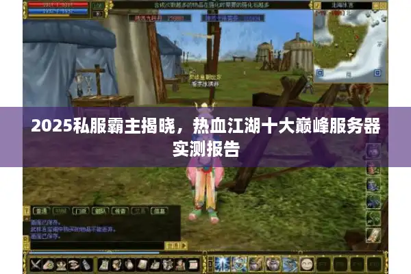 2025私服霸主揭晓，热血江湖十大巅峰服务器实测报告