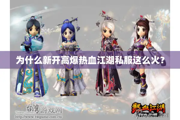 为什么新开高爆热血江湖私服这么火? 为什么新开高爆热血江湖私服这么火?