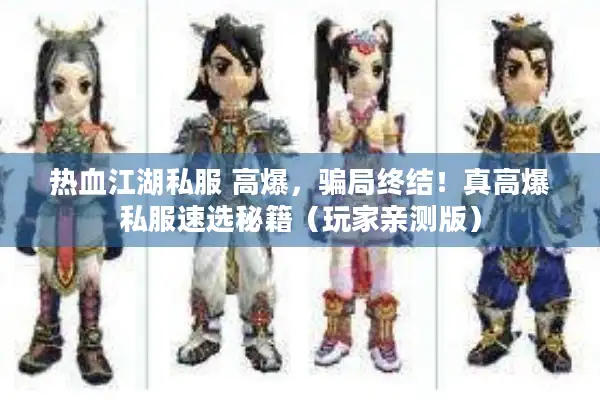 热血江湖私服 高爆，骗局终结！真高爆私服速选秘籍（玩家亲测版）