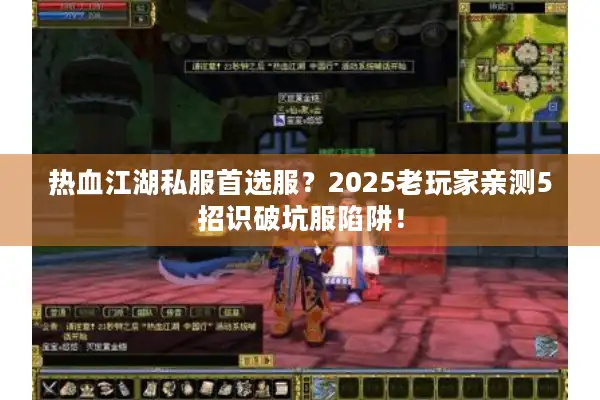 热血江湖私服首选服?2025老玩家亲测5招识破坑服陷阱! 热血江湖私服首选服?2025老玩家亲测5招识破坑服陷阱!
