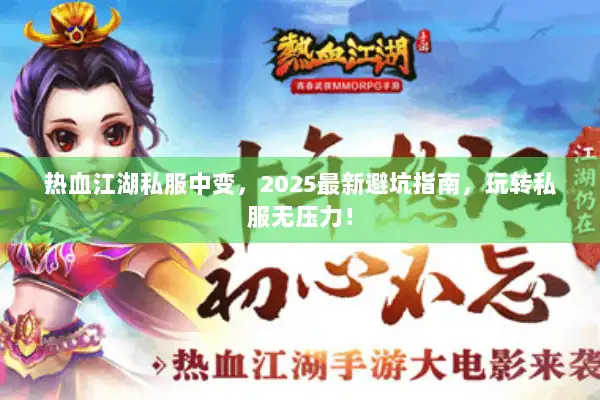 热血江湖私服中变，2025最新避坑指南，玩转私服无压力！