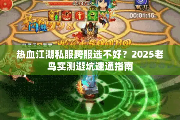 热血江湖私服跨服选不好？2025老鸟实测避坑速通指南
