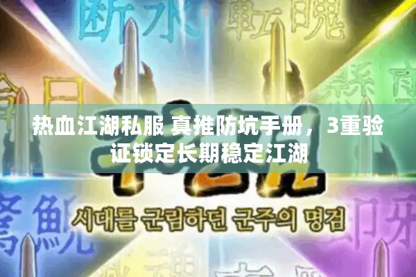 热血江湖私服 真推防坑手册，3重验证锁定长期稳定江湖