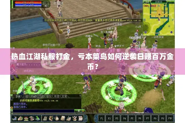 热血江湖私服打金，亏本菜鸟如何逆袭日赚百万金币？