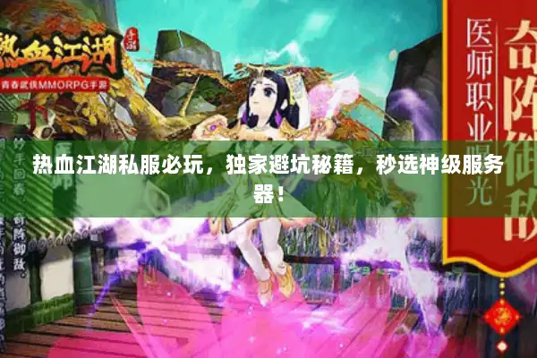 热血江湖私服必玩,独家避坑秘籍,秒选神级服务器! 热血江湖私服必玩,独家避坑秘籍,秒选神级服务器!