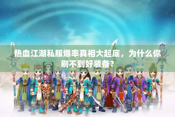 热血江湖私服爆率真相大起底，为什么你刷不到好装备？