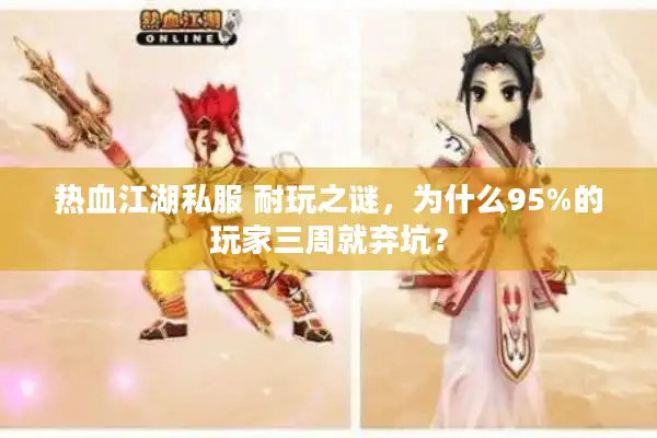 热血江湖私服 耐玩之谜，为什么95%的玩家三周就弃坑？