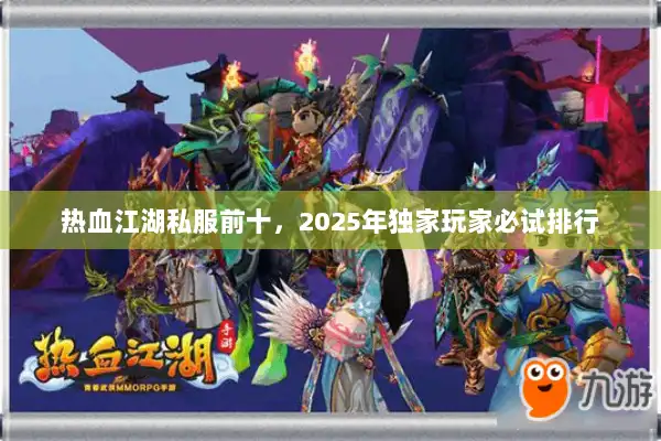 热血江湖私服前十,2025年独家玩家必试排行 热血江湖私服前十,2025年独家玩家必试排行