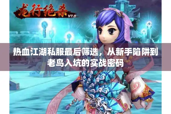 热血江湖私服最后筛选，从新手陷阱到老鸟入坑的实战密码