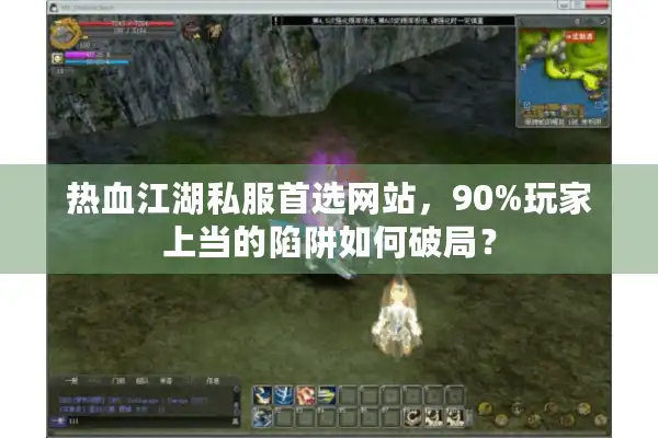 热血江湖私服首选网站,90%玩家上当的陷阱如何破局? 热血江湖私服首选网站,90%玩家上当的陷阱如何破局?