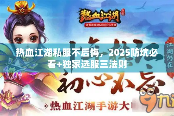 热血江湖私服不后悔,2025防坑必看+独家选服三法则 热血江湖私服不后悔,2025防坑必看+独家选服三法则