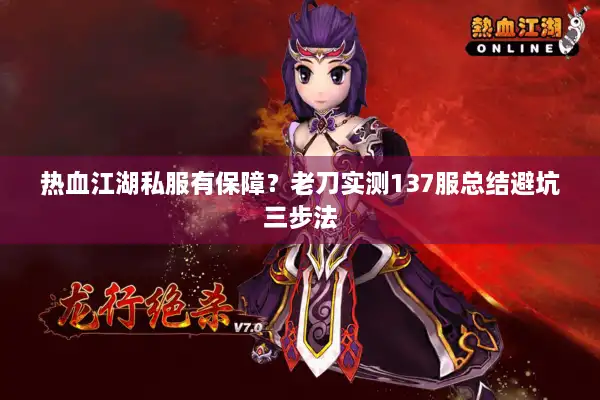热血江湖私服有保障？老刀实测137服总结避坑三步法