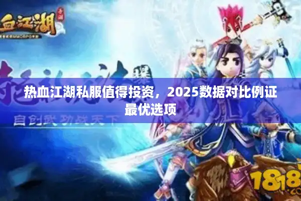 热血江湖私服值得投资，2025数据对比例证最优选项