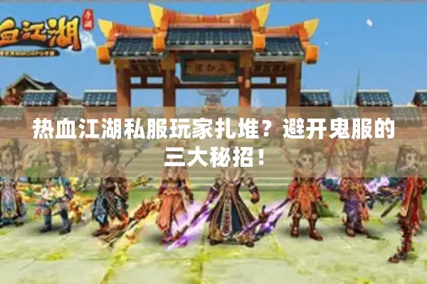 热血江湖私服玩家扎堆？避开鬼服的三大秘招！