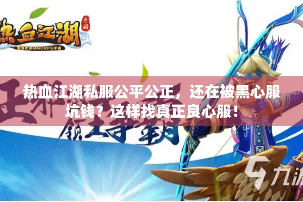 热血江湖私服公平公正,还在被黑心服坑钱?这样找真正良心服! 热血江湖私服公平公正,还在被黑心服坑钱?这样找真正良心服!