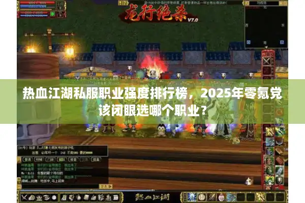 热血江湖私服职业强度排行榜，2025年零氪党该闭眼选哪个职业？