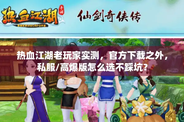 热血江湖老玩家实测,官方下载之外,私服/高爆版怎么选不踩坑? 热血江湖老玩家实测,官方下载之外,私服/高爆版怎么选不踩坑?
