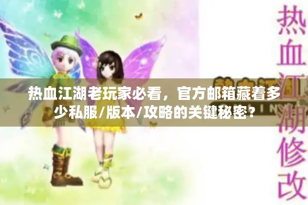 热血江湖老玩家必看,官方邮箱藏着多少私服/版本/攻略的关键秘密? 热血江湖老玩家必看,官方邮箱藏着多少私服/版本/攻略的关键秘密?