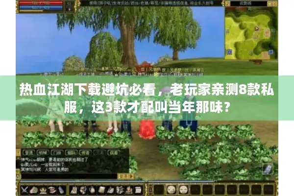 热血江湖下载避坑必看,老玩家亲测8款私服,这3款才配叫当年那味? 热血江湖下载避坑必看,老玩家亲测8款私服,这3款才配叫当年那味?