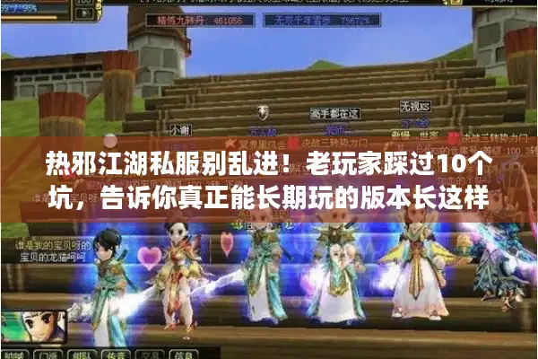 热邪江湖私服别乱进！老玩家踩过10个坑，告诉你真正能长期玩的版本长这样