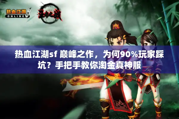 热血江湖sf 巅峰之作，为何90%玩家踩坑？手把手教你淘金真神服