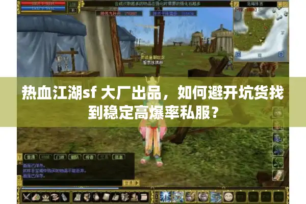 热血江湖sf 大厂出品,如何避开坑货找到稳定高爆率私服? 热血江湖sf 大厂出品,如何避开坑货找到稳定高爆率私服?