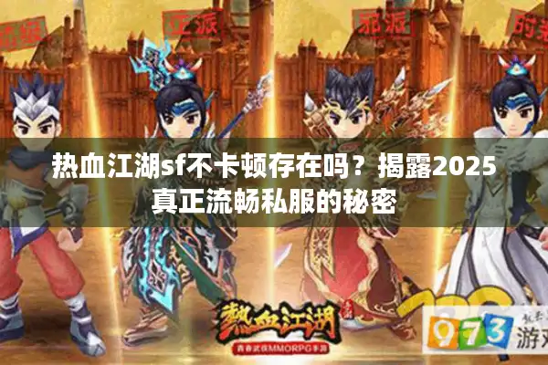 热血江湖sf不卡顿存在吗？揭露2025真正流畅私服的秘密
