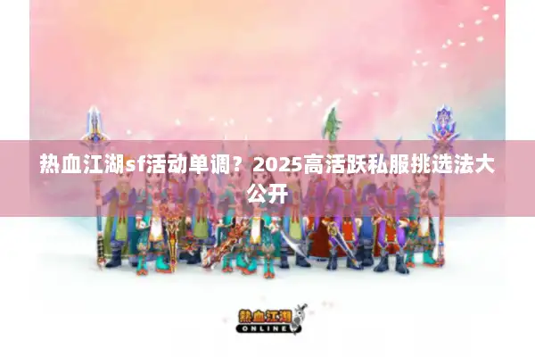 热血江湖sf活动单调？2025高活跃私服挑选法大公开