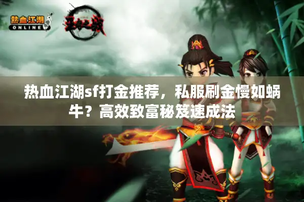 热血江湖sf打金推荐,私服刷金慢如蜗牛?高效致富秘笈速成法 热血江湖sf打金推荐,私服刷金慢如蜗牛?高效致富秘笈速成法