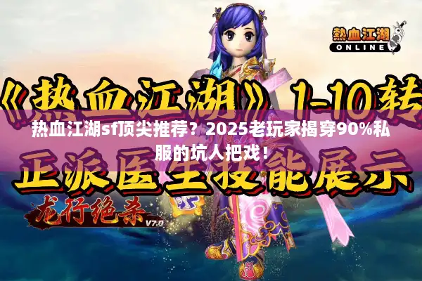 热血江湖sf顶尖推荐?2025老玩家揭穿90%私服的坑人把戏! 热血江湖sf顶尖推荐?2025老玩家揭穿90%私服的坑人把戏!