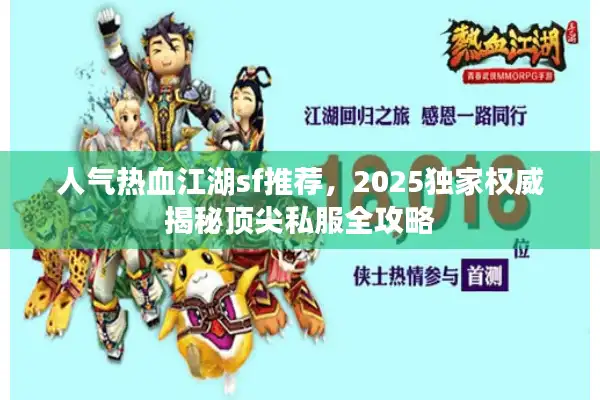 人气热血江湖sf推荐，2025独家权威揭秘顶尖私服全攻略