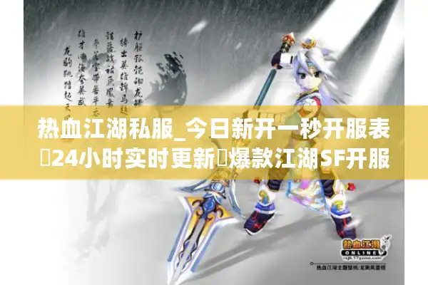 热血江湖私服_今日新开一秒开服表▷24小时实时更新◁爆款江湖SF开服信息大全