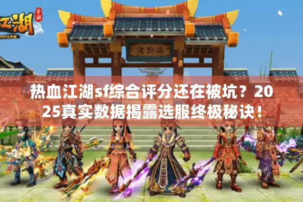 热血江湖sf综合评分还在被坑?2025真实数据揭露选服终极秘诀! 热血江湖sf综合评分还在被坑?2025真实数据揭露选服终极秘诀!