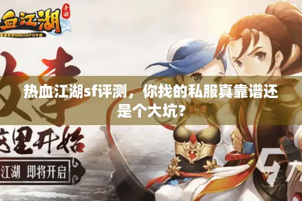 热血江湖sf评测，你找的私服真靠谱还是个大坑？