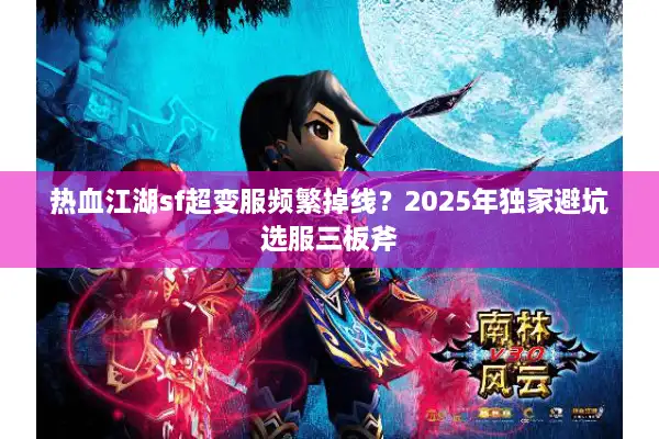 热血江湖sf超变服频繁掉线？2025年独家避坑选服三板斧