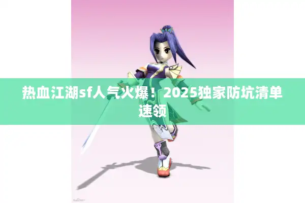 热血江湖sf人气火爆！2025独家防坑清单速领