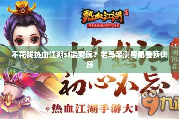 不花钱热血江湖sf能爽玩？老鸟亲测零氪登顶诀窍