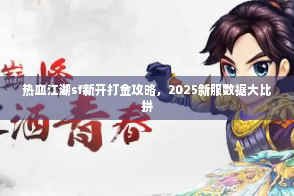 热血江湖sf新开打金攻略，2025新服数据大比拼