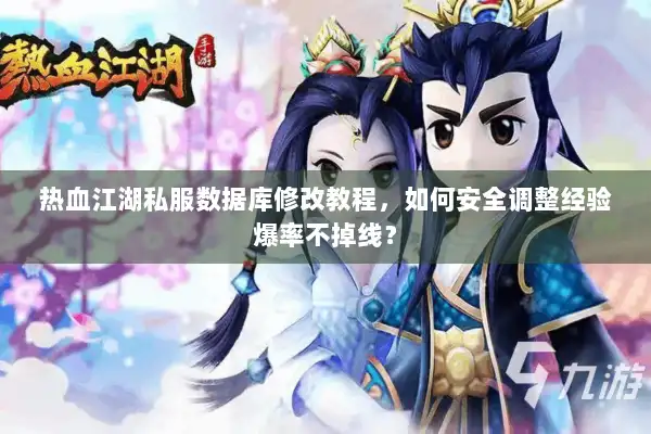 热血江湖私服数据库修改教程，如何安全调整经验爆率不掉线？