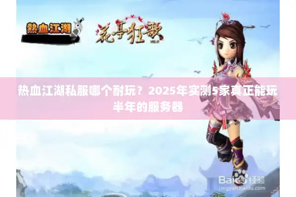 热血江湖私服哪个耐玩？2025年实测5家真正能玩半年的服务器