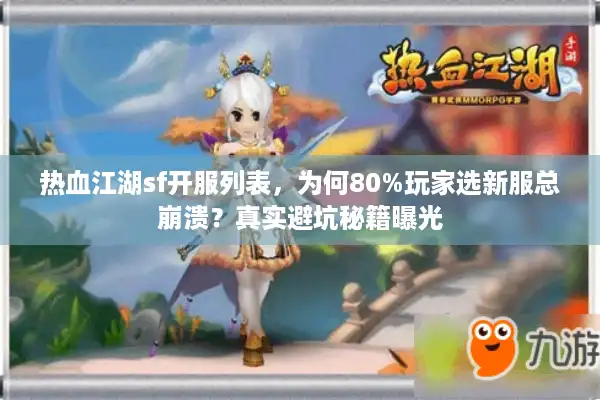 热血江湖sf开服列表,为何80%玩家选新服总崩溃?真实避坑秘籍曝光 热血江湖sf开服列表,为何80%玩家选新服总崩溃?真实避坑秘籍曝光