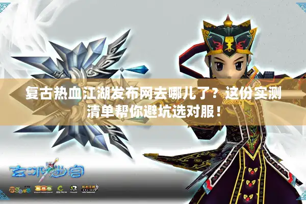 复古热血江湖发布网去哪儿了？这份实测清单帮你避坑选对服！