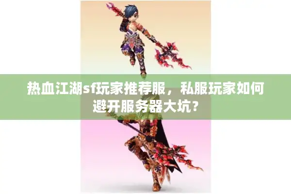 热血江湖sf玩家推荐服，私服玩家如何避开服务器大坑？