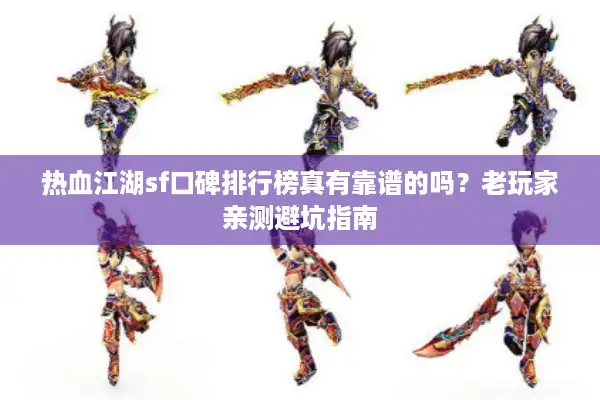 热血江湖sf口碑排行榜真有靠谱的吗?老玩家亲测避坑指南 热血江湖sf口碑排行榜真有靠谱的吗?老玩家亲测避坑指南