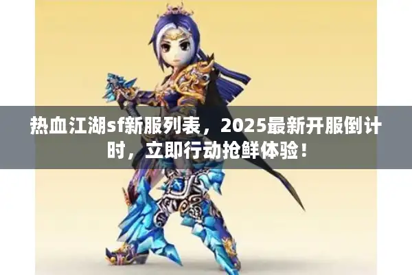 热血江湖sf新服列表，2025最新开服倒计时，立即行动抢鲜体验！