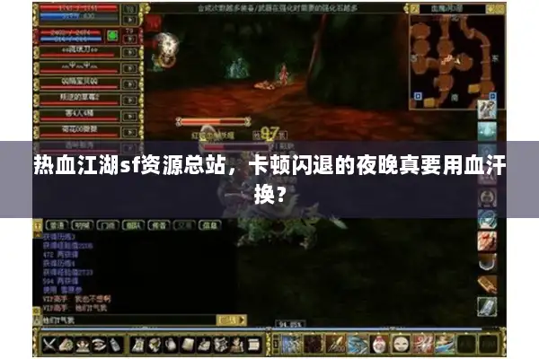 热血江湖sf资源总站,卡顿闪退的夜晚真要用血汗换? 热血江湖sf资源总站,卡顿闪退的夜晚真要用血汗换?